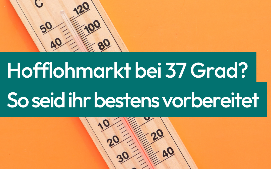 Hofflohmarkt bei 37 Grad? So seid ihr bestens vorbereitet